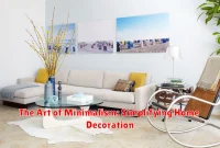 The Art of Minimalism: Simplifying Home Decoration